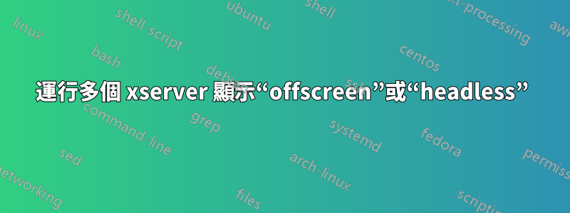 運行多個 xserver 顯示“offscreen”或“headless”