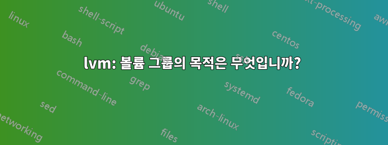 lvm: 볼륨 그룹의 목적은 무엇입니까?