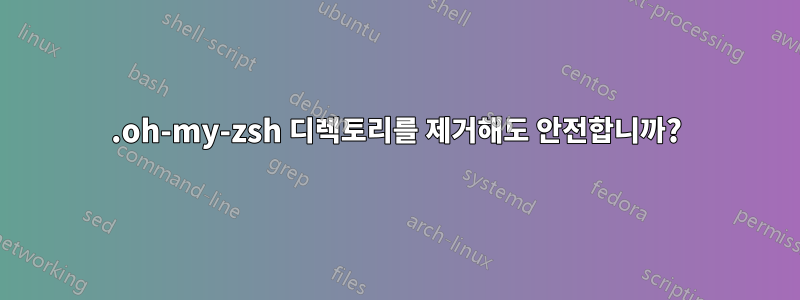 .oh-my-zsh 디렉토리를 제거해도 안전합니까?
