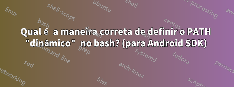 Qual é a maneira correta de definir o PATH "dinâmico" no bash? (para Android SDK)