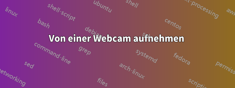 Von einer Webcam aufnehmen
