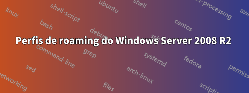 Perfis de roaming do Windows Server 2008 R2