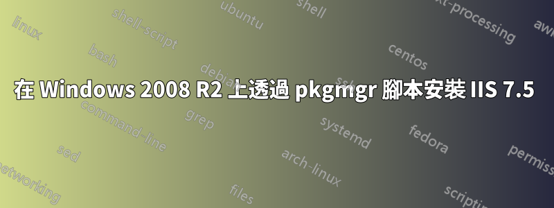 在 Windows 2008 R2 上透過 pkgmgr 腳本安裝 IIS 7.5