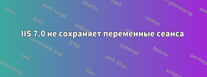 IIS 7.0 не сохраняет переменные сеанса