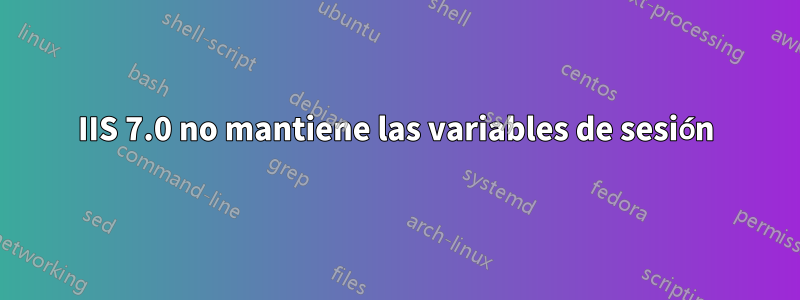 IIS 7.0 no mantiene las variables de sesión