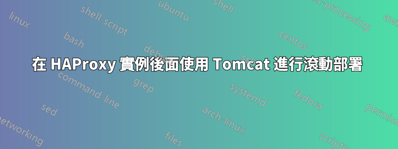 在 HAProxy 實例後面使用 Tomcat 進行滾動部署