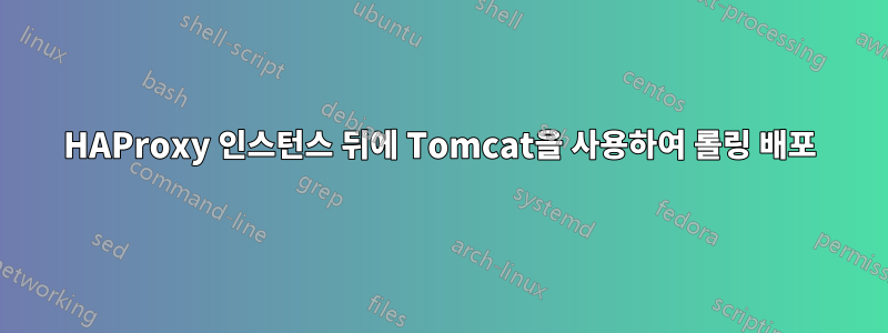 HAProxy 인스턴스 뒤에 Tomcat을 사용하여 롤링 배포