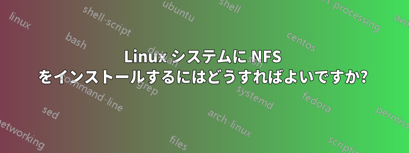 Linux システムに NFS をインストールするにはどうすればよいですか?