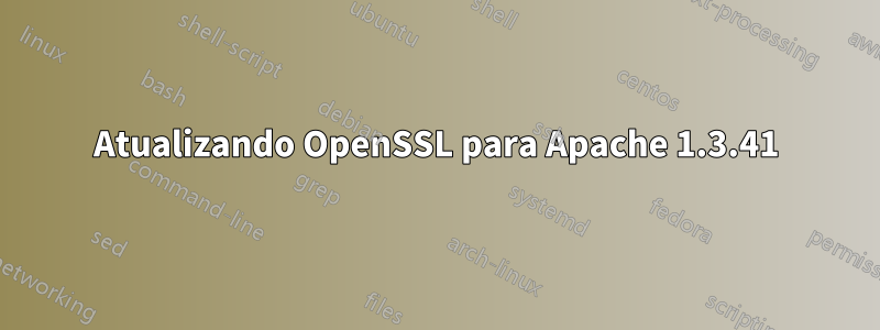 Atualizando OpenSSL para Apache 1.3.41