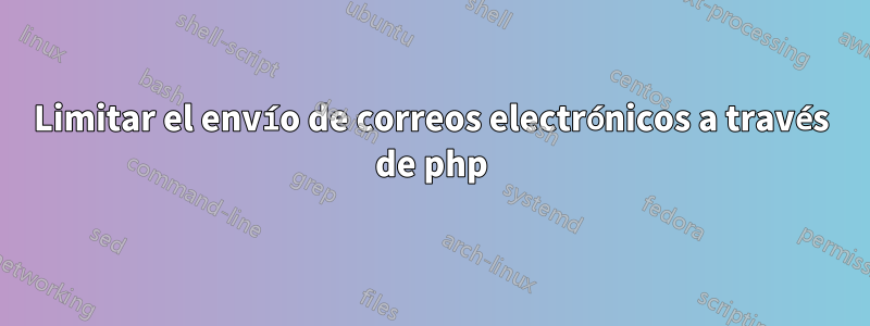 Limitar el envío de correos electrónicos a través de php