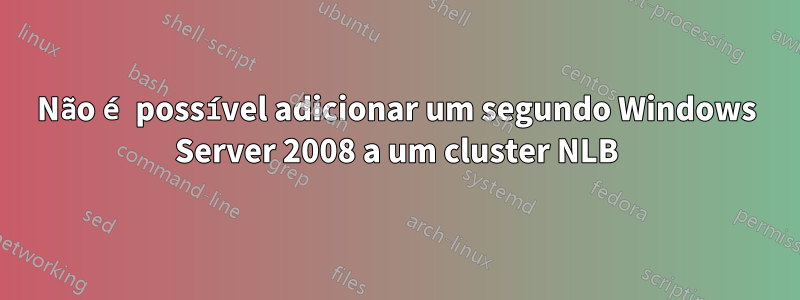 Não é possível adicionar um segundo Windows Server 2008 a um cluster NLB