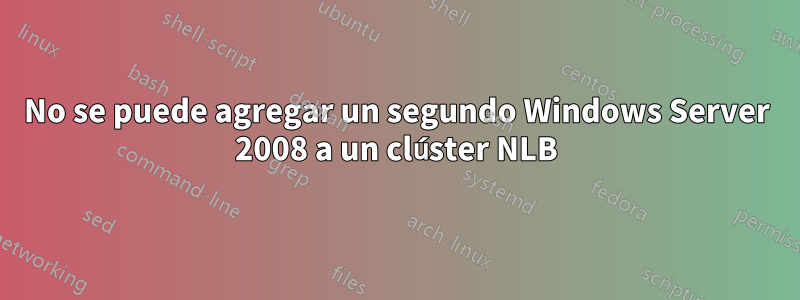 No se puede agregar un segundo Windows Server 2008 a un clúster NLB