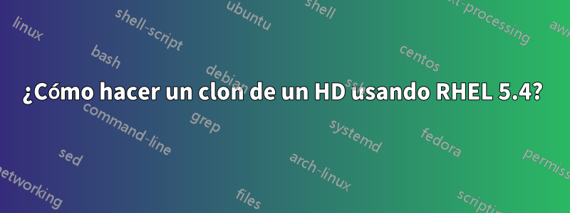 ¿Cómo hacer un clon de un HD usando RHEL 5.4?