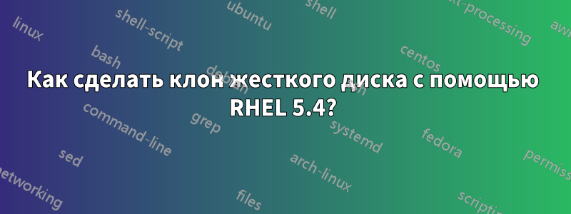 Как сделать клон жесткого диска с помощью RHEL 5.4?