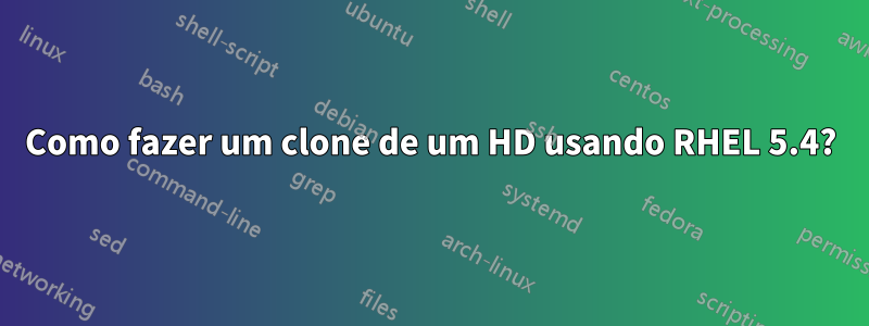 Como fazer um clone de um HD usando RHEL 5.4?