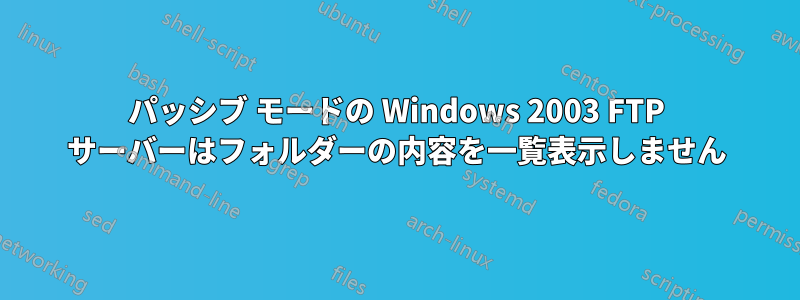 パッシブ モードの Windows 2003 FTP サーバーはフォルダーの内容を一覧表示しません