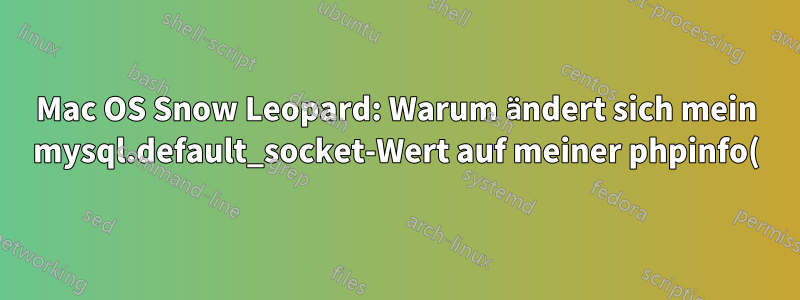 Mac OS Snow Leopard: Warum ändert sich mein mysql.default_socket-Wert auf meiner phpinfo()-Seite nicht?
