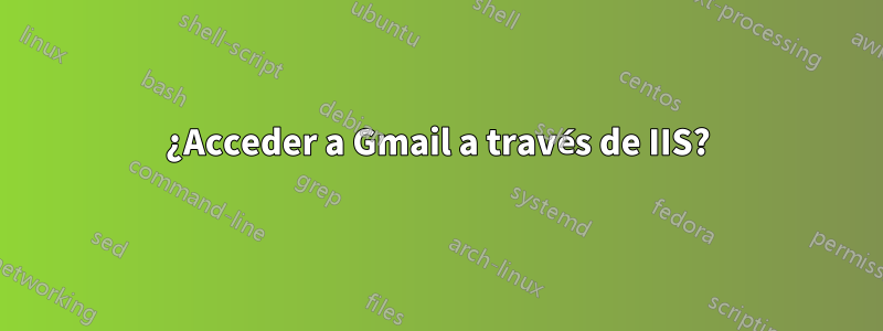 ¿Acceder a Gmail a través de IIS?