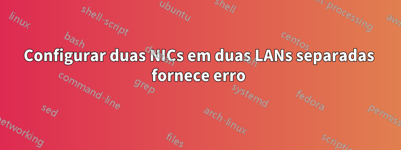 Configurar duas NICs em duas LANs separadas fornece erro