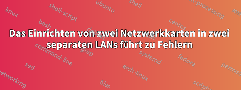 Das Einrichten von zwei Netzwerkkarten in zwei separaten LANs führt zu Fehlern