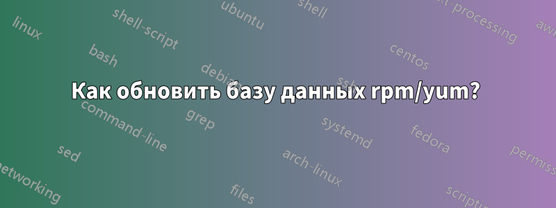Как обновить базу данных rpm/yum?