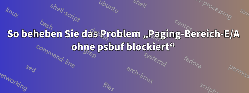 So beheben Sie das Problem „Paging-Bereich-E/A ohne psbuf blockiert“