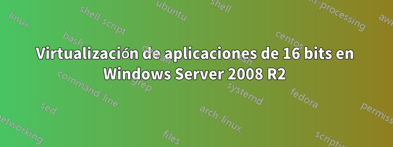 Virtualización de aplicaciones de 16 bits en Windows Server 2008 R2