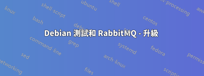 Debian 測試和 RabbitMQ - 升級