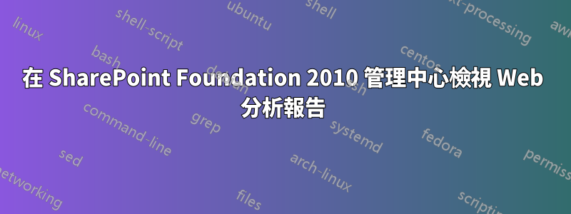 在 SharePoint Foundation 2010 管理中心檢視 Web 分析報告