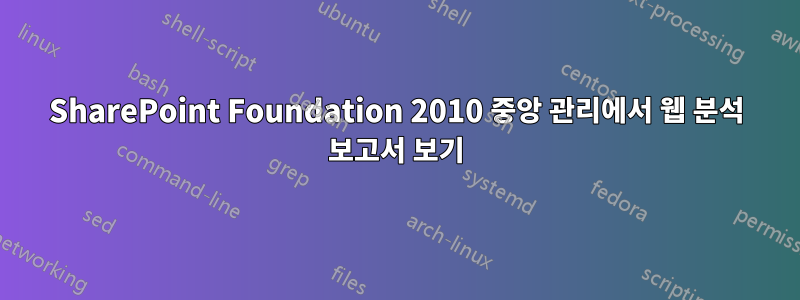 SharePoint Foundation 2010 중앙 관리에서 웹 분석 보고서 보기