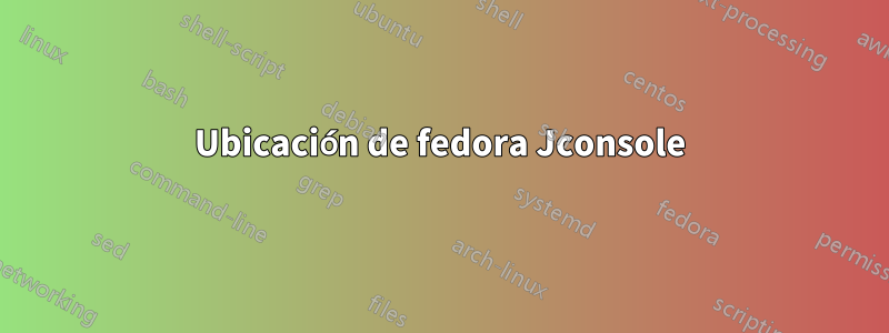 Ubicación de fedora Jconsole