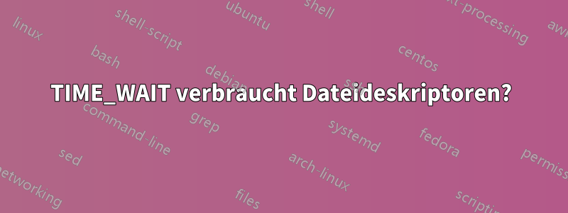 TIME_WAIT verbraucht Dateideskriptoren?