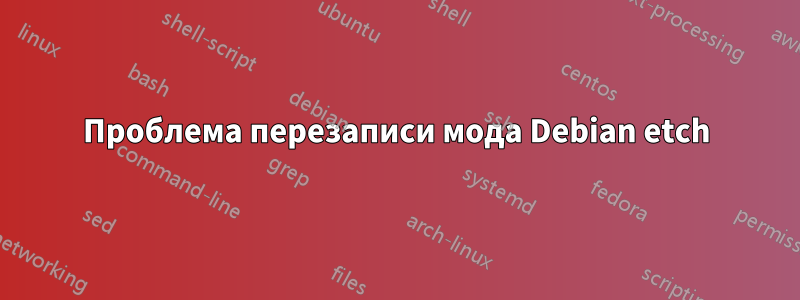 Проблема перезаписи мода Debian etch
