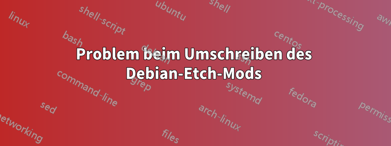 Problem beim Umschreiben des Debian-Etch-Mods