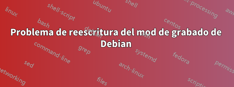 Problema de reescritura del mod de grabado de Debian