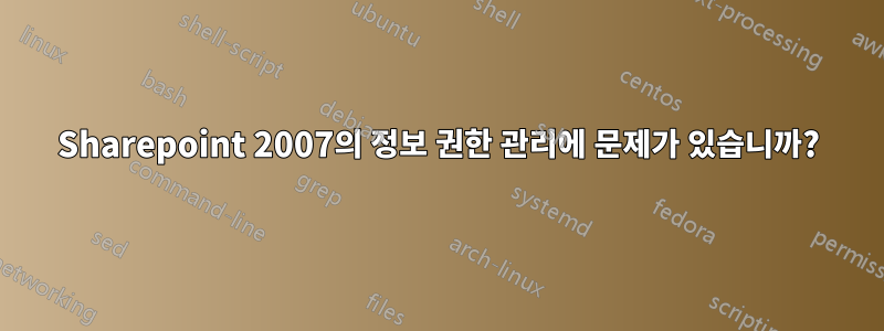 Sharepoint 2007의 정보 권한 관리에 문제가 있습니까?
