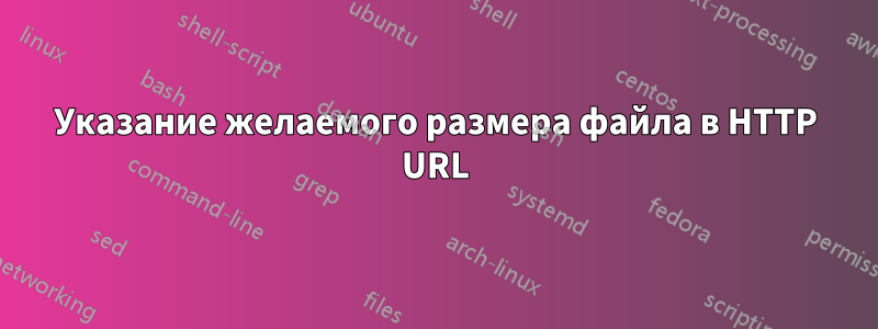 Указание желаемого размера файла в HTTP URL