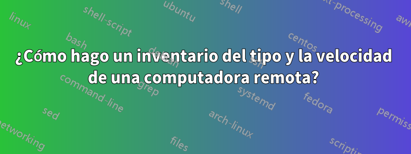 ¿Cómo hago un inventario del tipo y la velocidad de una computadora remota?