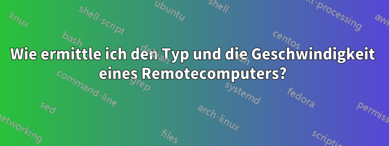Wie ermittle ich den Typ und die Geschwindigkeit eines Remotecomputers?