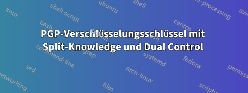 PGP-Verschlüsselungsschlüssel mit Split-Knowledge und Dual Control