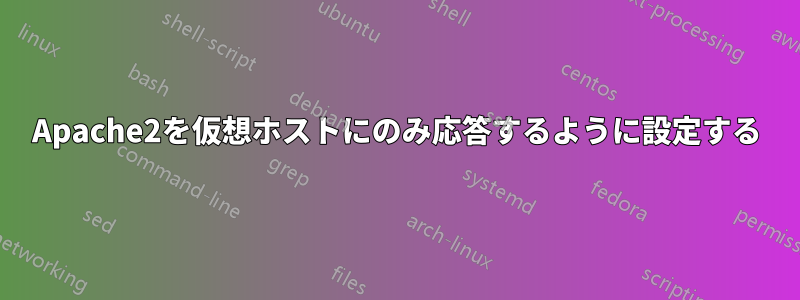 Apache2を仮想ホストにのみ応答するように設定する