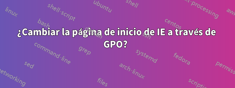 ¿Cambiar la página de inicio de IE a través de GPO?