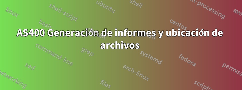 AS400 Generación de informes y ubicación de archivos