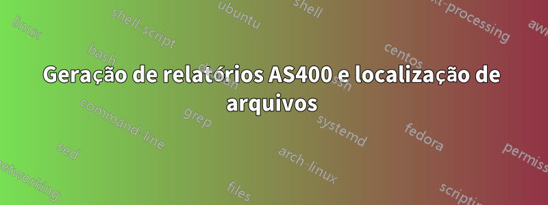 Geração de relatórios AS400 e localização de arquivos