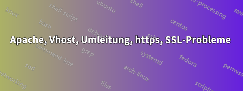 Apache, Vhost, Umleitung, https, SSL-Probleme