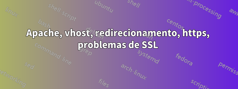 Apache, vhost, redirecionamento, https, problemas de SSL