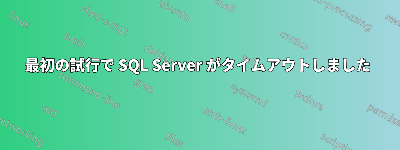 最初の試行で SQL Server がタイムアウトしました