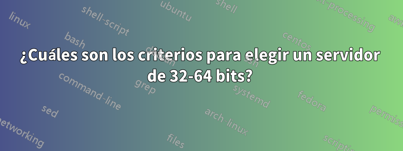 ¿Cuáles son los criterios para elegir un servidor de 32-64 bits?