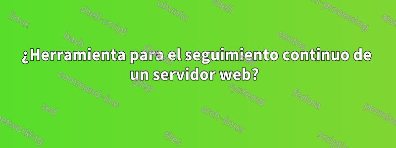 ¿Herramienta para el seguimiento continuo de un servidor web? 