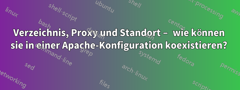 Verzeichnis, Proxy und Standort – wie können sie in einer Apache-Konfiguration koexistieren?